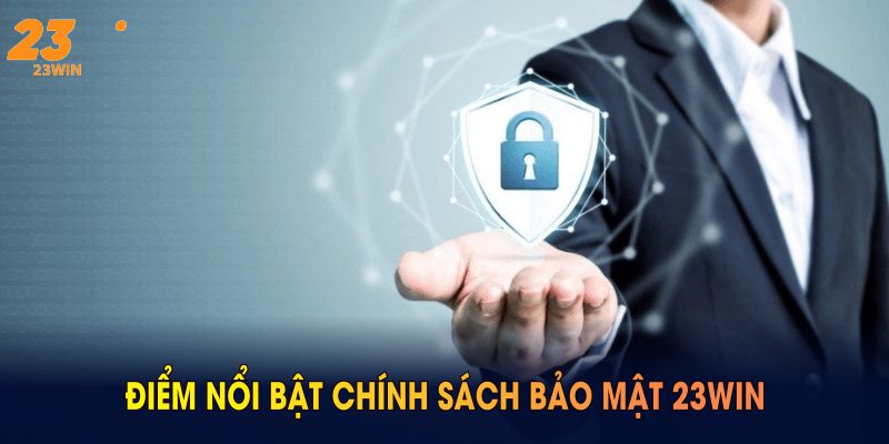 Chính Sách Bảo Mật 23WIN Với Nhiều Quy Định Rất Quan Trọng 5 Điểm nổi bật chính sách bảo mật 23WIN bạn cần biết