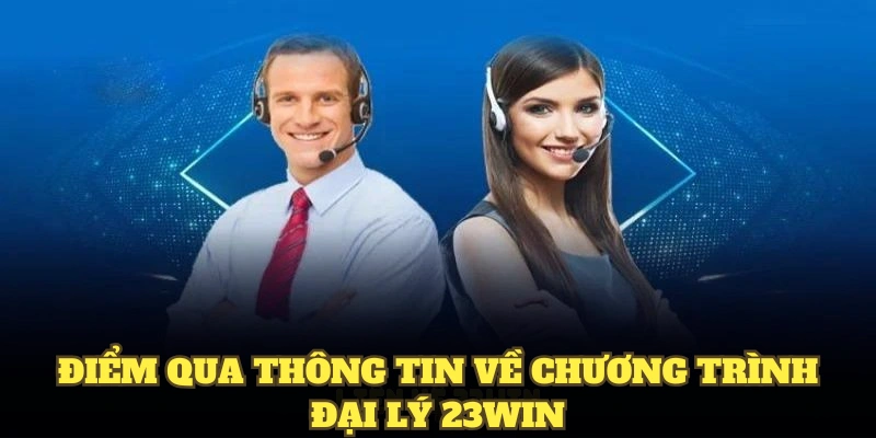 Đăng Ký Đại Lý 23WIN Dễ Dàng Mang Lại Nguồn Thu Ổn Định 4 Điểm qua thông tin về chương trình đại lý 23WIN