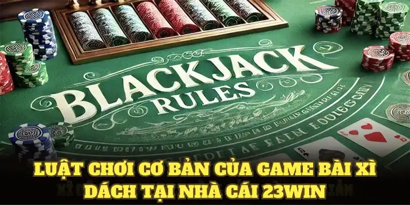 Luật chơi cơ bản của game bài xì dách tại nhà cái 23WIN