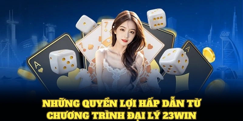 Đăng Ký Đại Lý 23WIN Dễ Dàng Mang Lại Nguồn Thu Ổn Định 5 Những quyền lợi hấp dẫn từ chương trình đại lý 23WIN