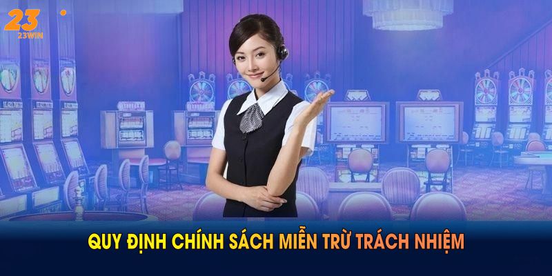 Miễn Trừ Trách Nhiệm 23WIN Cho Người Dùng Đảm Bảo Quyền Lợi 5 Quy định chính sách miễn trừ trách nhiệm 23WIN cần cập nhật