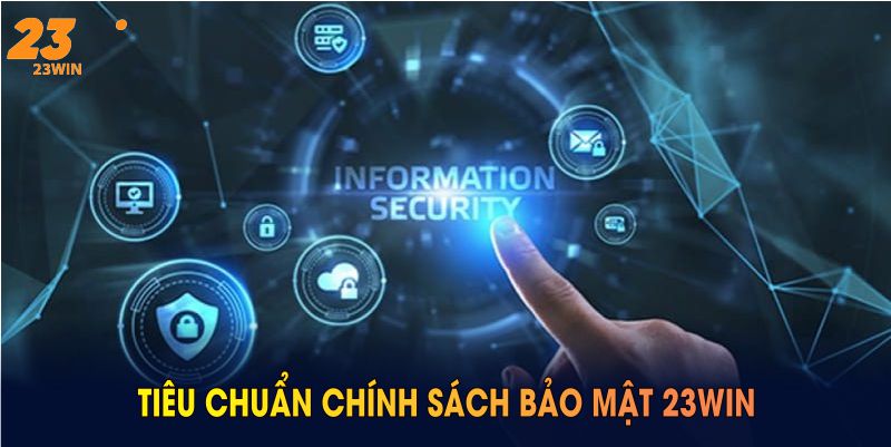 Chính Sách Bảo Mật 23WIN Với Nhiều Quy Định Rất Quan Trọng 6 Tiêu chuẩn chính sách bảo mật 23WIN áp dụng cho hội viên