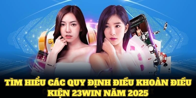 Điều Khoản Điều Kiện 23WIN Mới Mà Hội Viên Cần Ghi Nhớ 4 Tìm hiểu các quy định điều khoản điều kiện 23WIN năm 2025