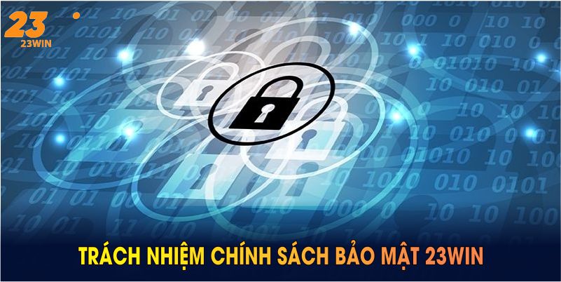 Chính Sách Bảo Mật 23WIN Với Nhiều Quy Định Rất Quan Trọng 7 Trách nhiệm chính sách bảo mật 23WIN hội viên cần tuân thủ